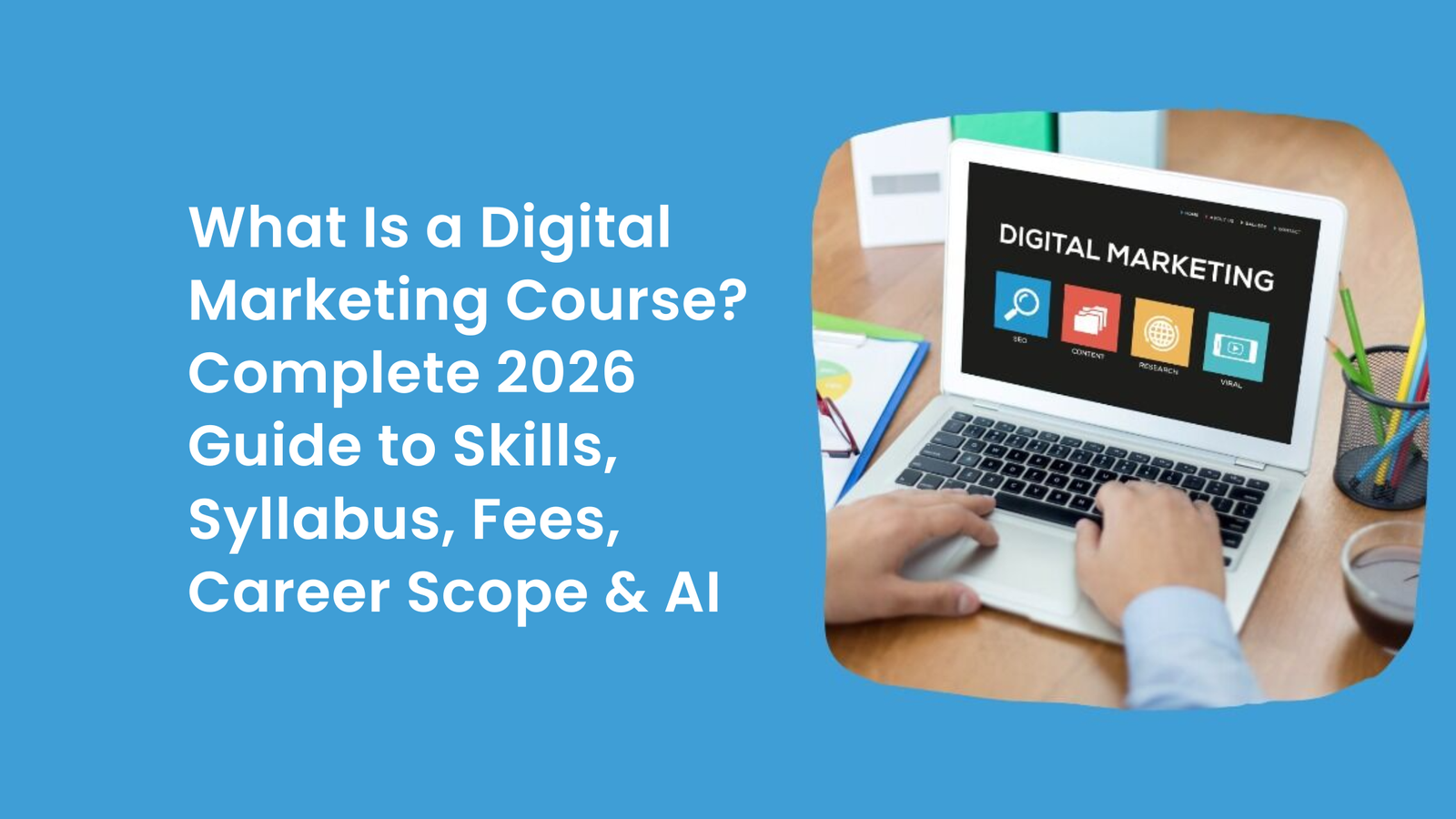 What Is a Digital Marketing Course? Complete 2026 Guide to Skills, Syllabus, Fees, Career Scope & AI